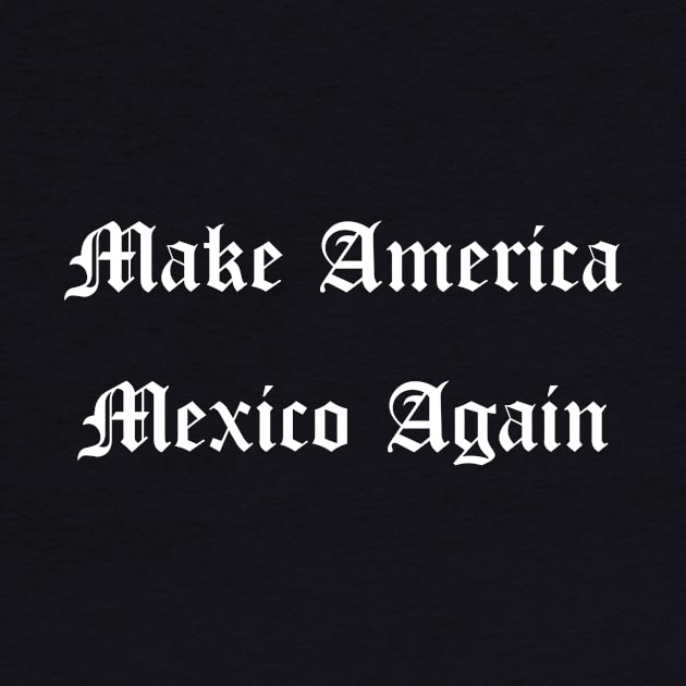 Make America Mexico Again by Whyvette